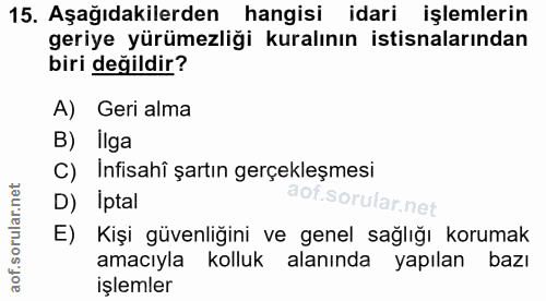 15. soru: Aşağıdakilerden hangisi idari işlemlerin geriye yürümezliği kuralının istisnalarından biri değildir? A) Geri alma B)…