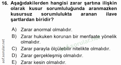 16. soru: Aşağıdakilerden hangisi zarar şartına ilişkin olarak kusur sorumluluğunda aranmazken kusursuz sorumlulukta aranan ila…