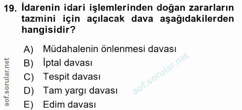 19. soru: Idarenin idari işlemlerinden doğan zararların tazmini için açılacak dava aşağıdakilerden hangisidir? A) Müdahalenin ö…