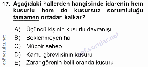 17. soru: Aşağıdaki hallerden hangisinde idarenin hem kusurlu hem de kusursuz sorumluluğu tamamen ortadan kalkar? A) Uçüncü kiş…