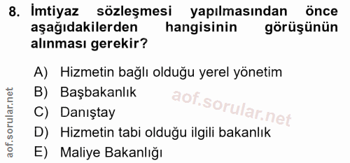 8. soru: Imtiyaz sözleşmesi yapılmasından Önce aşağıdakilerden hangisinin görüşünün alınması gerekir? A) Hizmetin bağlı olduğu…
