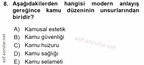 8. soru: Aşağıdakilerden hangisi modern anlayış geregince kamu düzeninin unsurlarından biridir? A) Kamusal estetik B) Kamu güv…