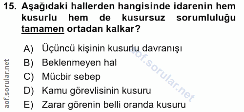 15. soru: Aşağıdaki hallerden hangisinde idarenin hem kusurlu hem de kusursuz sorumluluğu tamamen ortadan kalkar? A) Üçüncü kiş…