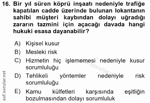 16. soru: Bir yıl süren köprü inşaatı nedeniyle trafiğe kapatılan cadde üzerinde bulunan lokantanın sahibi müşteri kaybından do…