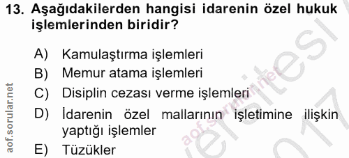 13. soru: Aşağıdakilerden hangisi idarenin özel hukuk işlemlerinden biridir? A) Kamulaştırma işlemleri B) Memur atama işlemleri…
