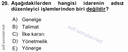 20. soru: Aşağıdakilerden hangisi idarenin adsiz düzenleyici işlemlerinden biri değildir? A) Genelge B) Talimat C) Ilke kararı…