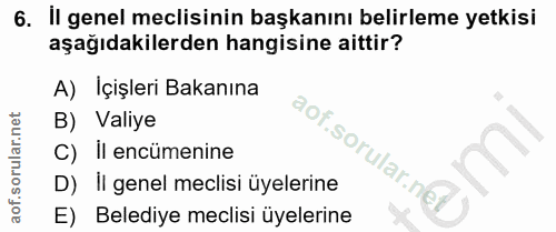 6. soru: İl genel meclisinin başkanını belirleme yetkisi aşağıdakilerden hangisine aittir? A) İçişleri Bakanına B) Valiye C) I…
