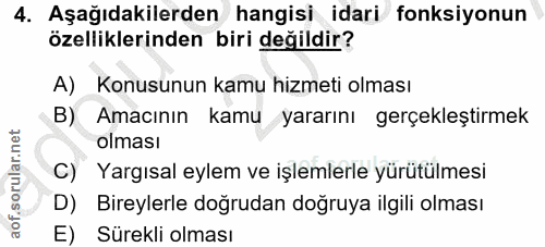 4. soru: Aşağıdakilerden hangisi idari fonksiyonun özelliklerinden biri değildir? A) Konusunun kamu hizmeti olması B) Amacının…