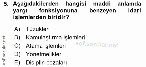 5. soru: Aşağıdakilerden hangisi maddi anlamda yargı fonksiyonuna benzeyen idari işlemlerden biridir? A) Tüzükler B) Kamulaştı…