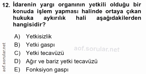 12. soru: Idarenin yargı organının yetkili olduğu bir konuda işlem yapması halinde ortaya çıkan hukuka aykırılık hali aşağıdaki…