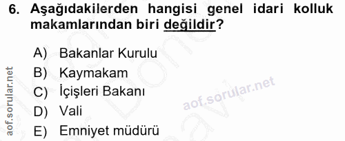 6. soru: Aşağıdakilerden hangisi genel idari kolluk makamlarından biri değildir? A) Bakanlar Kurulu B) Kaymakam C) İçişleri Ba…
