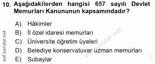 10. soru: Aşağıdakilerden hangisi 657 sayılı Devlet Memurları Kanununun kapsamındadır? A) Hâkimler B)Il özel idaresi memurları…