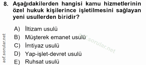 8. soru: Aşağıdakilerden hangisi kamu hizmetlerinin özel hukuk kişilerince işletilmesini sağlayan yeni usullerden biridir? A)…