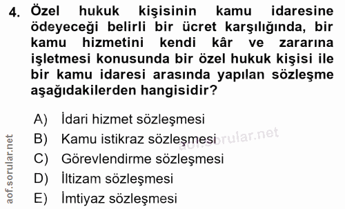4. soru: Özel hukuk kişisinin kamu idaresine ödeyeceği belirli bir ücret karşılığında, bir kamu hizmetini kendi kâr ve zararın…