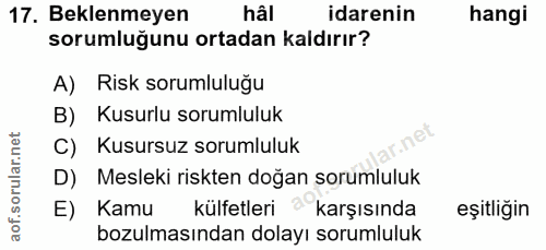 17. soru: Beklenmeyen hâi idarenin hangi sorumluğunu ortadan kaldırır? A) Risk sorumluluğu B) Kusurlu sorumluluk C) Kusursuz so…