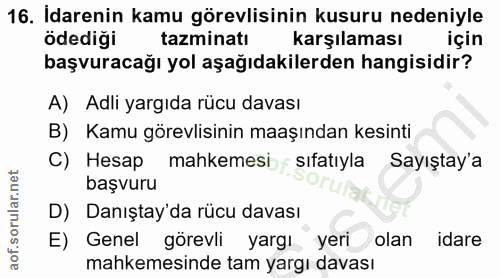 16. soru: Idarenin kamu görevlisinin kusuru nedeniyle ödediği tazminatı karşılaması için başvuracağı yol aşağıdakilerden hangis…