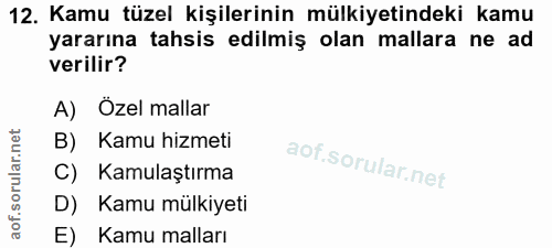 12. soru: Kamu tüzel kişilerinin mülkiyetindeki kamu yararına tahsis edilmiş olan mallara ne ad verilir? A) Özel mallar B) Kamu…