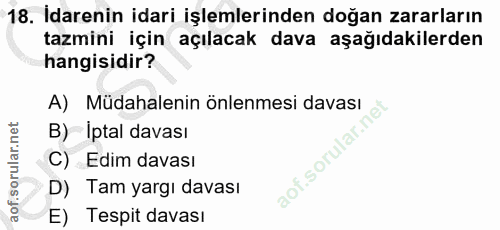 18. soru: Idarenin idari işlemlerinden doğan zararların tazmini için açılacak dava aşağıdakilerden hangisidir? A) Müdahalenin ö…