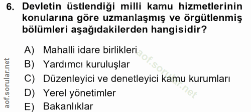 6. soru: Devletin üstlendiği milli kamu hizmetlerinin konularına göre uzmanlaşmış ve örgütlenmiş bölümleri aşağıdakilerden han…