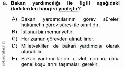 8. soru: Bakan yardımcılığı ile ilgili aşağıdaki ifadelerden hangisi yanlıştır? A) Bakan yardımcılarının görev süreleri hüküme…