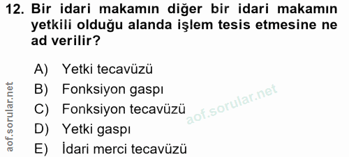 12. soru: Bir idari makamın diğer bir idari makamın yetkili olduğu alanda işlem tesis etmesine ne ad verilir? A) Yetki tecavüzü…
