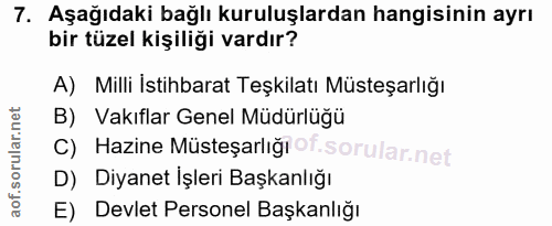 7. soru: Aşağıdaki bağlı kuruluşlardan hangisinin ayrı bir tüzel kişiliği vardır? A) Milli İstihbarat Teşkilatı Müsteşarlığı B…