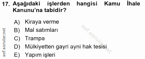 17. soru: Aşağıdaki işlerden hangisi Kamu Ihale Kanunu'na tabidir? A) Kiraya verme B) Mal satımları C) Trampa D) Mülkiyetten ga…