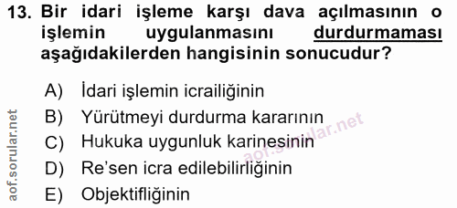 13. soru: Bir idari işleme karşı dava açılmasının o işlemin uygulanmasını durdurmaması aşağıdakilerden hangisinin sonucudur? A)…