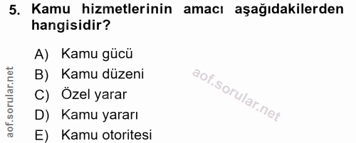 5. soru: Kamu hizmetlerinin amacı aşağıdakilerden hangisidir? A) Kamu gücü B) Kamu düzeni C) Özel yarar D) Kamu yararı E) Kamu…