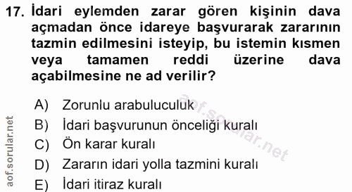 17. soru: Idari eylemden zarar gören kişinin dava açmadan önce idareye başvurarak zararının tazmin edilmesini isteyip, bu istem…