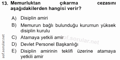 13. soru: Memurluktan çıkarma cezasıni aşağıdakilerden hangisi verir? A) Disiplin amiri B) Memurun bağlı bulunduğu kurumun yüks…