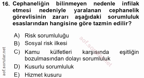 16. soru: Cephaneliğin bilinmeyen nedenle infilak etmesi nedeniyle yaralanan cephanelik görevlisinin zararı aşağıdaki sorumlulu…