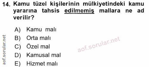 14. soru: Kamu tüzel kişilerinin mülkiyetindeki kamu yararına tahsis edilmemiş mallara ne ad verilir? A) Kamu malı B) Orta mali…