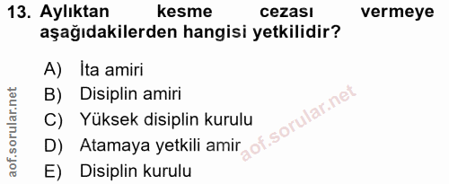 13. soru: Aylıktan kesme cezası vermeye aşağıdakilerden hangisi yetkilidir? A) Ita amiri B) Disiplin amiri D) Atamaya yetkili a…