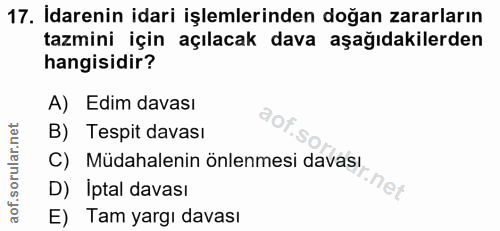 17. soru: Idarenin idari işlemlerinden doğan zararların tazmini için açılacak dava aşağıdakilerden hangisidir? A) Edim davası B…