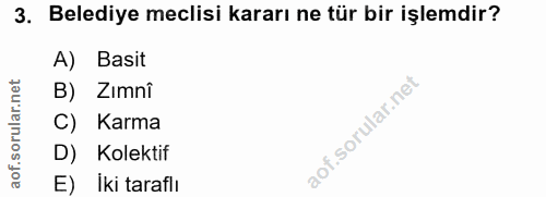 3. soru: Belediye meclisi kararı ne tür bir işlemdir? A) Basit ar.net B) Zımni orul C) Karma D) Kolektif aof. E) iki taraflı