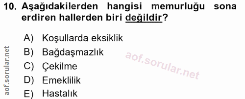 10. soru: Aşağıdakilerden hangisi memurluğu sona erdiren hallerden biri değildir? A) Koşullarda eksiklik B) Bağdaşmazlık C) Çek…