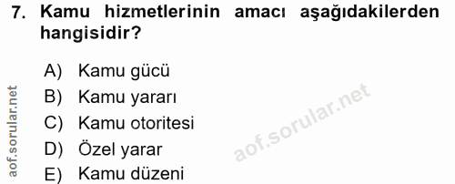 7. soru: Kamu hizmetlerinin amacı aşağıdakilerden hangisidir? A) Kamu gücü B) Kamu yararı C) Kamu otoritesi D) Özel yarar E) K…