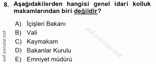 8. soru: Aşağıdakilerden hangisi genel idari kolluk makamlarından biri değildir? A) İçişleri Bakanı B) Vali C) Kaymakam D) Bak…