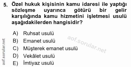 5. soru: Özel hukuk kişisinin kamu idaresi ile yaptığı sözleşme uyarınca götürü bir gelir karşılığında kamu hizmetini işletmes…