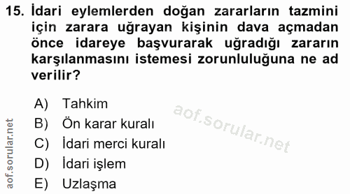 15. soru: Idari eylemlerden doğan zararların tazmini için zarara uğrayan kişinin dava açmadan önce idareye başvurarak uğradığı…