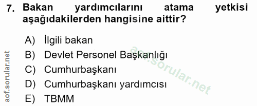 7. soru: Bakan yardımcılarını atama yetkisi aşağıdakilerden hangisine aittir? A) Ilgili bakan B) Devlet Personel Başkanlığı C)…