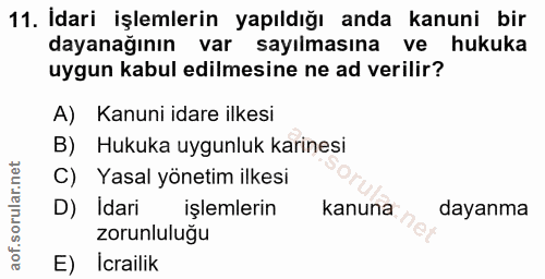11. soru: Idari işlemlerin yapıldığı anda kanuni bir dayanağının var sayılmasına ve hukuka uygun kabul edilmesine ne ad verilir…