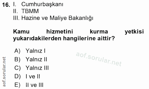 16. soru: I. Cumhurbaşkanı II. TBMM IlI. Hazine ve Maliye Bakanlığı Kamu hizmetini kurma yetkisi yukarıdakilerden hangilerine a…