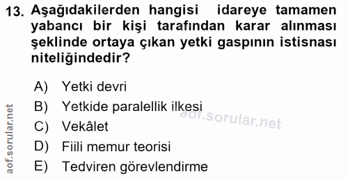 13. soru: Aşağıdakilerden hangisi idareye tamamen yabancı bir kişi tarafından karar alınması şeklinde ortaya çıkan yetki gaspın…