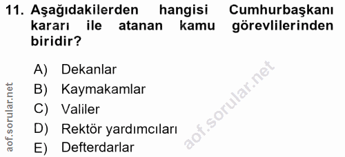 11. soru: Aşağıdakilerden hangisi Cumhurbaşkanı kararı ile atanan kamu görevlilerinden biridir? A) Dekanlar ular.net B) Kaymaka…