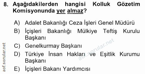 8. soru: Aşağıdakilerden hangisi Kolluk Gözetim Komisyonunda yer almaz? A) Adalet Bakanlığı Ceza Işleri Genel Müdürü B) İçişle…