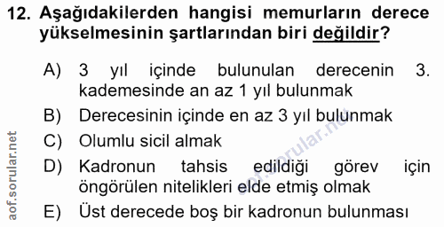12. soru: Aşağıdakilerden hangisi memurların derece yükselmesinin şartlarından biri değildir? A) 3 yıl içinde bulunulan derecen…