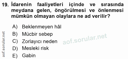 19. soru: İdarenin faaliyetleri içinde ve sirasinda meydana gelen, öngörülmesi ve önlenmesi mümkün olmayan olaylara ne ad veril…