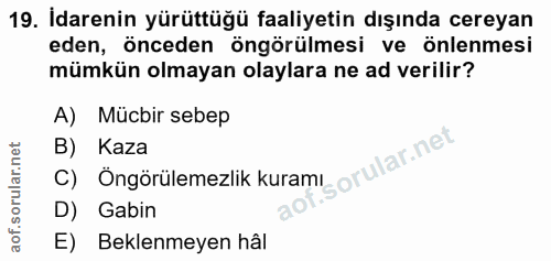 19. soru: İdarenin yürüttüğü faaliyetin dışında cereyan eden, önceden öngörülmesi ve önlenmesi mümkün olmayan olaylara ne ad ve…